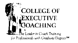 COLLEGE OF EXECUTIVE COACHING THE LEADER IN COACH TRAINING FOR PROFESSIONALS WITH GRADUATE DEGREES