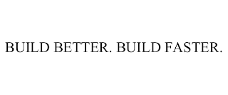 BUILD BETTER. BUILD FASTER.