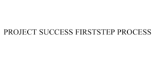 PROJECT SUCCESS FIRSTSTEP PROCESS