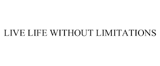 LIVE LIFE WITHOUT LIMITATIONS