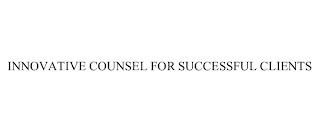 INNOVATIVE COUNSEL FOR SUCCESSFUL CLIENTS