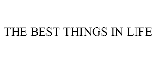 THE BEST THINGS IN LIFE