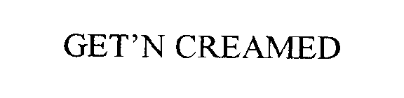 GET'N CREAMED