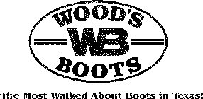 WB WOOD'S BOOTS THE MOST WALKED ABOUT BOOTS IN TEXAS!