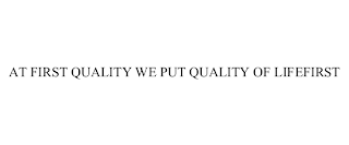 AT FIRST QUALITY WE PUT QUALITY OF LIFE FIRST