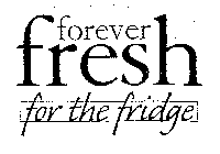 FOREVER FRESH FOR THE FRIDGE