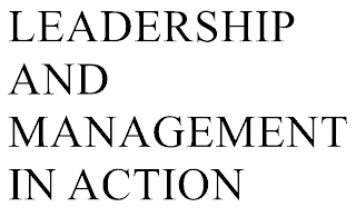 LEADERSHIP AND MANAGEMENT IN ACTION