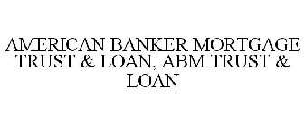AMERICAN BANKER MORTGAGE TRUST & LOAN, ABM TRUST & LOAN