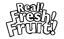 REAL! FRESH! FRUIT!