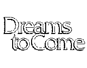 DREAMS TO COME