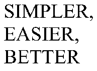 SIMPLER, EASIER, BETTER