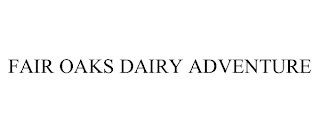 FAIR OAKS DAIRY ADVENTURE