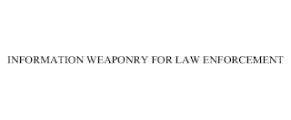INFORMATION WEAPONRY FOR LAW ENFORCEMENT