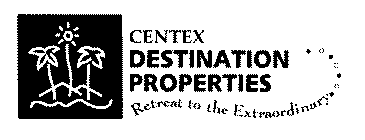 CENTEX DESTINATION PROPERTIES RETREAT TO THE EXTRAORDINARY
