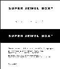 SUPER JEWEL BOX