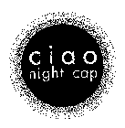 CIAO NIGHT CAP