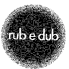 RUB E DUB