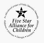 5 FIVE STAR ALLIANCE FOR CHILDREN AN EDUCATIONAL PROJECT OF PUBLIC TELEVISION NETWORKS ALABAMA ARKANSAS GEORGIA LOUISIANA MISSISSIPPI