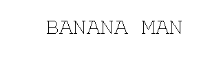 BANANA MAN
