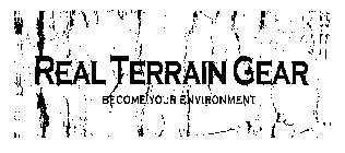 REAL TERRAIN GEAR BECOME YOUR ENVIRONMENT
