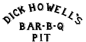 DICK HOWELL'S BAR-B-Q PIT