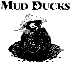 MUD DUCKS