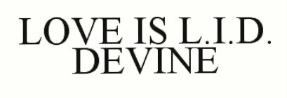 LOVE IS L.I.D. DEVINE