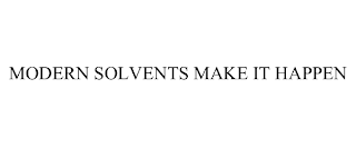 MODERN SOLVENTS MAKE IT HAPPEN