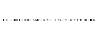 TOLL BROTHERS AMERICA'S LUXURY HOME BUILDER