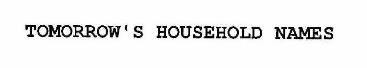 TOMORROW'S HOUSEHOLD NAMES