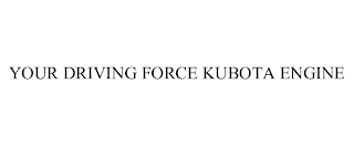 YOUR DRIVING FORCE KUBOTA ENGINE