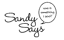 SANDY SAYS WAS IT SOMETHING I SENT?