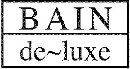 BAIN DE~LUXE