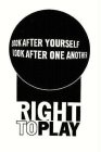 RIGHT TO PLAY LOOK AFTER YOURSELF LOOK AFTER ONE ANOTHER