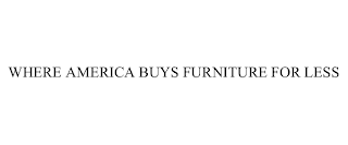 WHERE AMERICA BUYS FURNITURE FOR LESS