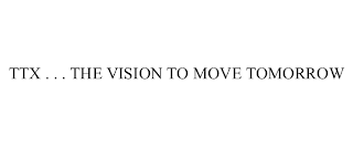 TTX . . . THE VISION TO MOVE TOMORROW