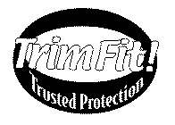 TRIM FIT! TRUSTED PROTECTION