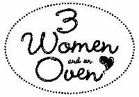3 WOMEN AND AN OVEN MADE WITH LOVE!