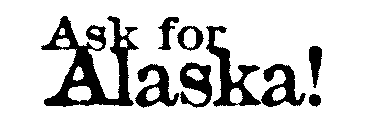 ASK FOR ALASKA!