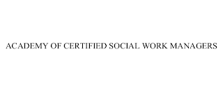 ACADEMY OF CERTIFIED SOCIAL WORK MANAGERS