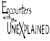 ENCOUNTERS WITH THE UNEXPLAINED