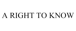A RIGHT TO KNOW