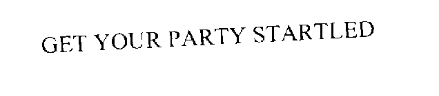 GET YOUR PARTY STARTLED