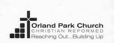 ORLAND PARK CHURCH CHRISTRIAN REFORMED REACHING OUT...BUILDING UP