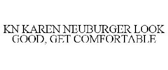 KN KAREN NEUBURGER LOOK GOOD, GET COMFORTABLE