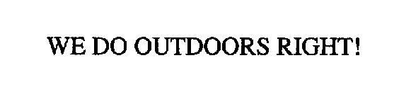 WE DO OUTDOORS RIGHT!
