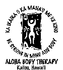 ALOHA BODY THERAPY KAILUA, HAWAI'I KA IKAIKA O KA MANA'O ME KE KINO BE STRONG IN MIND AND BODY