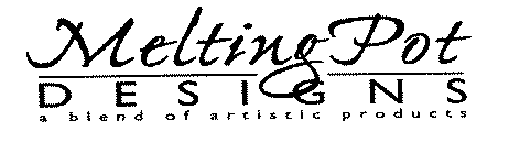 MELTING POT DESIGNS A BLEND OF ARTISTIC PRODUCTS