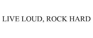 LIVE LOUD, ROCK HARD