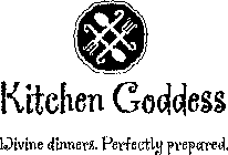 THE KITCHEN GODDESS DIVINE DINNERS. PERFECTLY PREPARED.